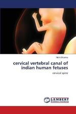 cervical vertebral canal of indian human fetuses