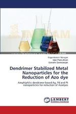 Dendrimer Stabilized Metal Nanoparticles for the Reduction of Azo dye