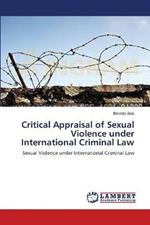 Critical Appraisal of Sexual Violence under International Criminal Law