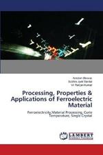 Processing, Properties & Applications of Ferroelectric Material