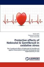 Protective effects of Nebivolol & Gemfibrozil in oxidative stress
