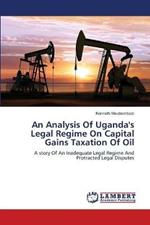 An Analysis Of Uganda's Legal Regime On Capital Gains Taxation Of Oil