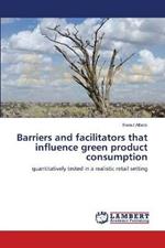 Barriers and facilitators that influence green product consumption