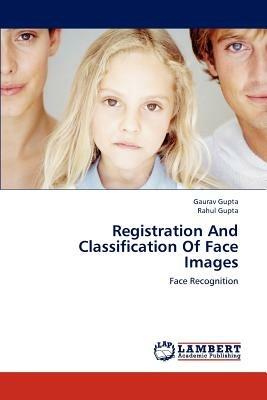 Registration and Classification of Face Images - Gaurav Gupta,Rahul Gupta - cover