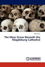 The Mass Grave Beneath the Magdeburg Cathedral