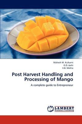 Post Harvest Handling and Processing of Mango - Kulkarni Mahesh M,Joshi G D,Mehta V B - cover