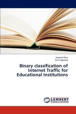 Binary Classification of Internet Traffic for Educational Institutions - Kaur Jaspreet,Agrawal Sunil - cover