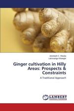 Ginger cultivation in Hilly Areas: Prospects & Constraints