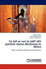 To Tell or Not to Tell? HIV Positive Status Disclosure in Africa