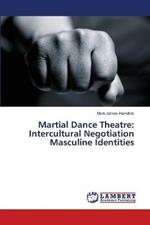 Martial Dance Theatre: Intercultural Negotiation Masculine Identities