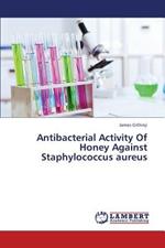 Antibacterial Activity of Honey Against Staphylococcus Aureus