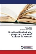 Blood lead levels during pregnancy in district Faisalabad Pakistan