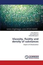 Viscosity, fluidity and density of substances