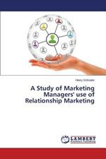 A Study of Marketing Managers' use of Relationship Marketing