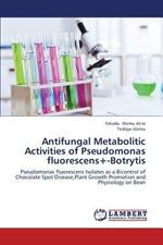 Antifungal Metabolitic Activities of Pseudomonas Fluorescens+-Botrytis