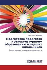 Podgotovka Pedagogov K Etnokul'turnomu Obrazovaniyu Mladshikh Shkol'nikov