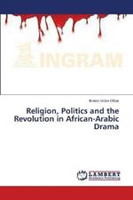 Religion, Politics and the Revolution in African-Arabic Drama