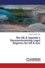 The UK & Uganda's Decommissioning Legal Regimes On Oil & Gas