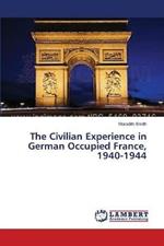 The Civilian Experience in German Occupied France, 1940-1944