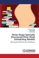 Three Stage Specially Structured Flow Shop Scheduling Models