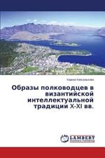 Obrazy polkovodtsev v vizantiyskoy intellektual'noy traditsii X-XI vv.