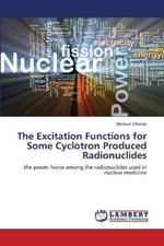 The Excitation Functions for Some Cyclotron Produced Radionuclides