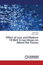 Effect of Low and Medium 10 MeV X-rays Doses on Albino Rat Tissues