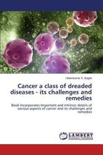 Cancer a class of dreaded diseases - its challenges and remedies