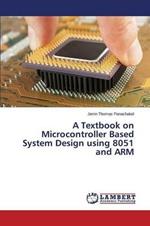 A Textbook on Microcontroller Based System Design using 8051 and ARM