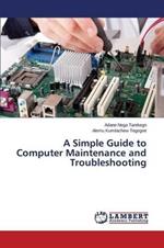 A Simple Guide to Computer Maintenance and Troubleshooting