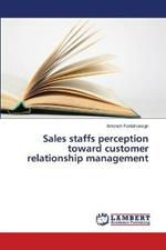 Sales staffs perception toward customer relationship management