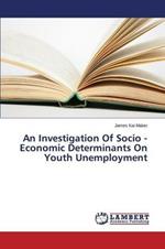 An Investigation Of Socio - Economic Determinants On Youth Unemployment