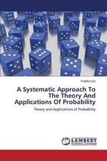 A Systematic Approach To The Theory And Applications Of Probability