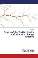 Future of the Turkish Health Reforms as a Change Initiative