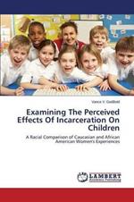 Examining The Perceived Effects Of Incarceration On Children