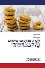 Gamma Radiation: A safe treatment for shelf life enhancement of Figs