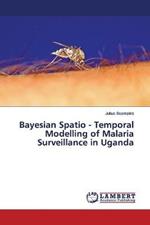 Bayesian Spatio - Temporal Modelling of Malaria Surveillance in Uganda