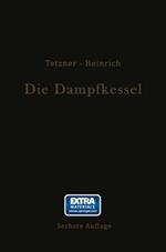 Die Dampfkessel: Lehr- und Handbuch für Studierende Technischer Hochschulen Schüler Höherer Maschinenbauschulen und Techniken sowie für Ingenieure und Techniker