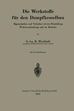 Die Werkstoffe für den Dampfkesselbau: Eigenschaften und Verhalten bei der Herstellung Weiterverarbeitung und im Betriebe