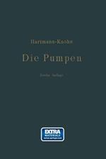 Die Pumpen: Berechnung und Ausführung der für die Förderung von Flüssigkeiten gebräuchlichen Maschinen