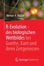 R-Evolution - des biologischen Weltbildes bei Goethe, Kant und ihren Zeitgenossen