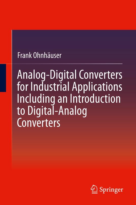 Analog-Digital Converters for Industrial Applications Including an Introduction to Digital-Analog Converters