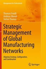 Strategic Management of Global Manufacturing Networks: Aligning Strategy, Configuration, and Coordination