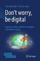 Don't worry, be digital: Tipps fur einen angstfreien Umgang mit Digitalisierung