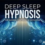 DEEP SLEEP HYPNOSIS for Success, Confidence & Motivation