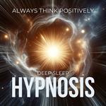 Always Think Positively - Deep Sleep Hypnosis