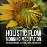 Holistic Flow Morning Meditation – Activating The Stream Of Life’s Energy