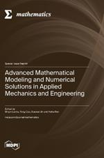 Advanced Mathematical Modeling and Numerical Solutions in Applied Mechanics and Engineering