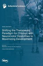 Shifting the Therapeutic Paradigm for Children with Neuromotor Disabilities to Maximizing Development