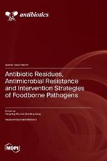Antibiotic Residues, Antimicrobial Resistance and Intervention Strategies of Foodborne Pathogens